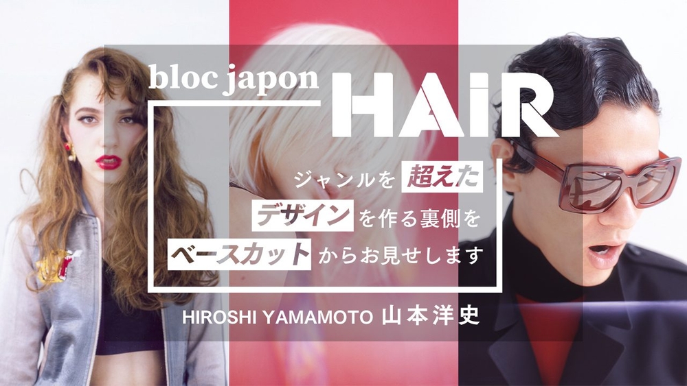 bloc japon 山本が総括した《hair》- ジャンルを超えたデザインを作る裏側をベースのcutからお見せいたしますの画像