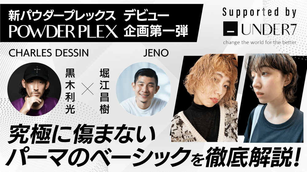 【新パウダープレックスデビュー企画第一弾 】パーマでの使い方徹底解説！CHARLES DESSIN黒木利光×JENO堀江昌樹 ─ Supported by UNDER7の画像