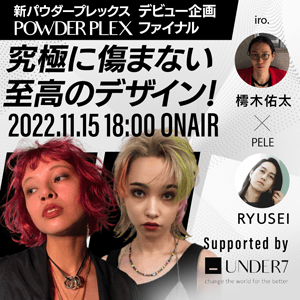 【新パウダープレックスデビュー企画ファイナル 】究極に傷まない至高のデザイン！iro.樗木佑太×BelezaRYUSEI ─ Supported by UNDER7のサムネイル画像