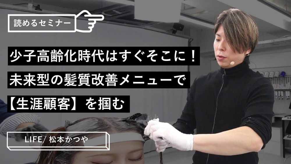 少子高齢化時代はすぐそこに！未来型の髪質改善メニューで【生涯顧客】を掴むのサムネイル画像
