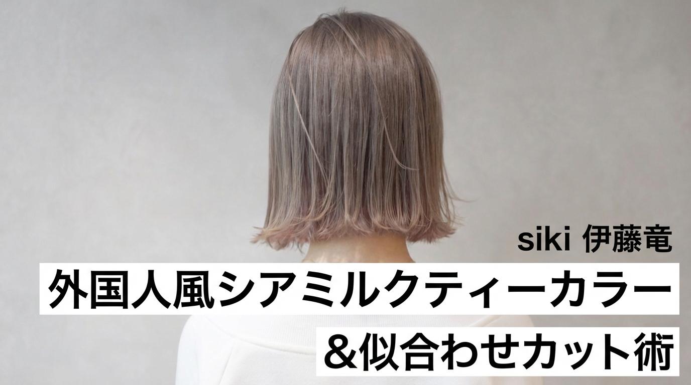 "外国人風シアミルクティーカラー&似合わせカット術"のサムネイル画像